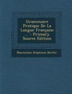 Grammaire Pratique de La Langue Francaise ... di Maximilian Delphinus Berlitz edito da Nabu Press