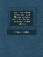 Die Gripswalder Matronen- Und Mercuriussteine Von Franz Fiedler. di Franz Fiedler edito da Nabu Press