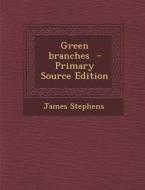 Green Branches di James Stephens edito da Nabu Press