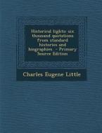 Historical Lights: Six Thousand Quotations from Standard Histories and Biographies di Charles Eugene Little edito da Nabu Press