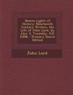 Beacon Lights of History: Nineteenth Century Writers. the Life of John Lord, by Alex. S. Twombly, D.D. [1896 di John Lord edito da Nabu Press