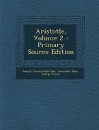 Aristotle, Volume 2 di George Croom Robertson, Alexander Bain, George Grote edito da Nabu Press