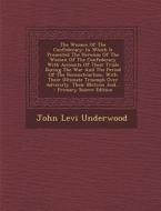 The Women of the Confederacy: In Which Is Presented the Heroism of the Women of the Confederacy with Accounts of Their Trials During the War and the di John Levi Underwood edito da Nabu Press