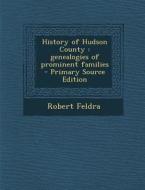 History of Hudson County: Genealogies of Prominent Families - Primary Source Edition di Robert Feldra edito da Nabu Press