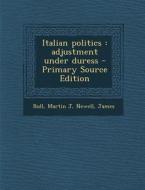 Italian Politics: Adjustment Under Duress di Martin J. Bull, James Newell edito da Nabu Press