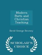 Modern Poets And Christian Teaching - Scholar's Choice Edition di David George Downey edito da Scholar's Choice