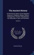The Ancient History: Containing the History of the Egyptians, Assyrians, Chaldeans, Medes, Lydians, Carthaginians, Persi di Charles Rollin edito da CHIZINE PUBN