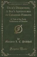 Dick's Desertion; A Boy's Adventures In Canadian Forests di Marjorie L C Pickthall edito da Forgotten Books