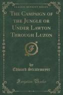 The Campaign Of The Jungle Or Under Lawton Through Luzon (classic Reprint) di Edward Stratemeyer edito da Forgotten Books