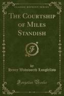 The Courtship Of Miles Standish (classic Reprint) di Henry Wadsworth Longfellow edito da Forgotten Books