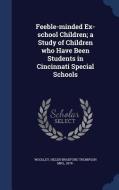 Feeble-minded Ex-school Children; A Study Of Children Who Have Been Students In Cincinnati Special Schools edito da Sagwan Press
