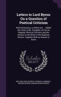 Letters To Lord Byron On A Question Of Poetical Criticism di William Lisle Bowles, Thomas Campbell, Baron George Gordon Byron Byron edito da Palala Press