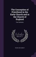 The Conception Of Priesthood In The Early Church And In The Church Of England di W 1843-1920 Sanday edito da Palala Press
