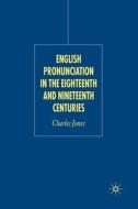 English Pronunciation in the Eighteenth and Nineteenth Centuries di C. Jones edito da Palgrave Macmillan