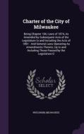 Charter Of The City Of Milwaukee di Wisconsin, Milwaukee edito da Palala Press