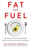 Fat for Fuel: A Revolutionary Diet to Combat Cancer, Boost Brain Power, and Increase Your Energy di Joseph Mercola edito da HAY HOUSE