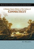 A Primary Source History of the Colony of Connecticut di Ann Malaspina edito da Rosen Central