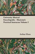 University Musical Encyclopedia - Musician's Practical Instructor Volume I di Arthur Elson edito da Teeling Press