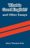 What Is Good English? And Other Essays di Harry Thurston Peck edito da University Press Of The Pacific