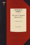 Life of Samuel Bard, M. D.: Late President of the College of Physicians and Surgeons of the University of the State of N di John McVickar edito da APPLEWOOD