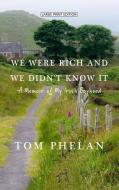 We Were Rich and We Didn't Know It: A Memoir of My Irish Boyhood di Tom Phelan edito da THORNDIKE PR