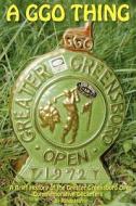 A Ggo Thing: A Brief History of the Greater Greensboro Open Commemorative Decanters di Randy Harris edito da Createspace