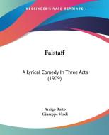 Falstaff: A Lyrical Comedy in Three Acts (1909) di Arrigo Boito, Giuseppe Verdi edito da Kessinger Publishing