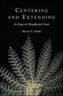 Centering and Extending: An Essay on Metaphysical Sense di Steven G. Smith edito da STATE UNIV OF NEW YORK PR