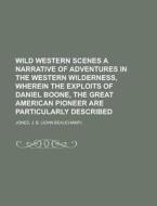 Wild Western Scenes A Narrative Of Adven di J. B. Jones edito da Rarebooksclub.com
