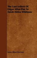 The Last Letters Of Edgar Allan Poe To Sarah Helen Whitman di James Albert Harrison edito da Kent Press