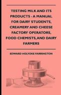 Testing Milk And Its Products - A Manual For Dairy Students, Creamery And Cheese Factory Operators, Food Chemists, And Dairy Farmers di Edward Holyoke Farrington, Marie De Joncourt edito da Read Books