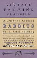 A Guide to Keeping Rabbits on a Smallholding - A Selection of Classic Articles on Housing, Feeding, Breeding and Other A di Various edito da Read Books