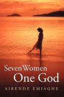 Seven Women, One God di Airende Emiaghe edito da AUTHORHOUSE