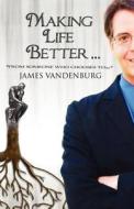 Making Life Better di James Vandenburg edito da America Star Books