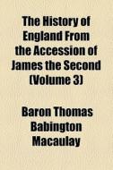 The History Of England From The Accession Of James The Second di Thomas Babington Macaulay, Baron Thomas Babington Macaulay edito da General Books Llc