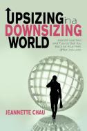 Upsizing in a Downsizing World di Jeannette Chau edito da iUniverse