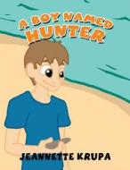 A Boy Named Hunter di Jeannette Krupa edito da America Star Books