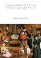 A Cultural History of the Home in the Renaissance edito da BLOOMSBURY ACADEMIC