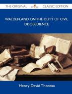 Walden, and on the Duty of Civil Disobedience - The Original Classic Edition di Henry David Thoreau edito da Emereo Classics