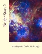 Bright Stars 2: An Organic Tanka Anthology di M. Kei edito da Createspace