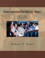Business Improvement Tools Made Easy: Volume 2 di MR Robert Howe, Robert Howe edito da Createspace