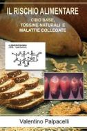 Il Rischio Alimentare: Cibo Base, Tossine Naturali E Malattie Collegate di Valentino Palpacelli edito da Createspace