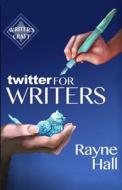 Twitter for Writers di Rayne Hall edito da Createspace