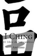 I Ching: El Libro de Los Cambios di Anonimo edito da Createspace
