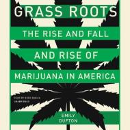 Grass Roots: The Rise and Fall and Rise of Marijuana in America di Emily Dufton edito da Hachette Book Group