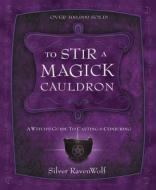To Stir a Magick Cauldron to Stir a Magick Cauldron: A Witch's Guide to Casting and Conjuring a Witch's Guide to Casting di Silver Ravenwolf edito da LLEWELLYN PUB