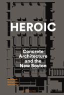 Heroic: Concrete Architecture and the New Boston di Mark Pasnik, Chris Grimley, Michael Kubo edito da MONACELLI PR