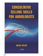 Consultative Selling Skills for Audiologists di Brian Taylor edito da PLURAL PUBLISHING