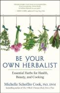 Be Your Own Herbalist di Michelle Schroffro Cook edito da New World Library
