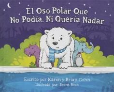 El Oso Polar Que No Podia, Ni Queria Nadar di Karen Cohn, Brian Cohn edito da MASCOT BOOKS